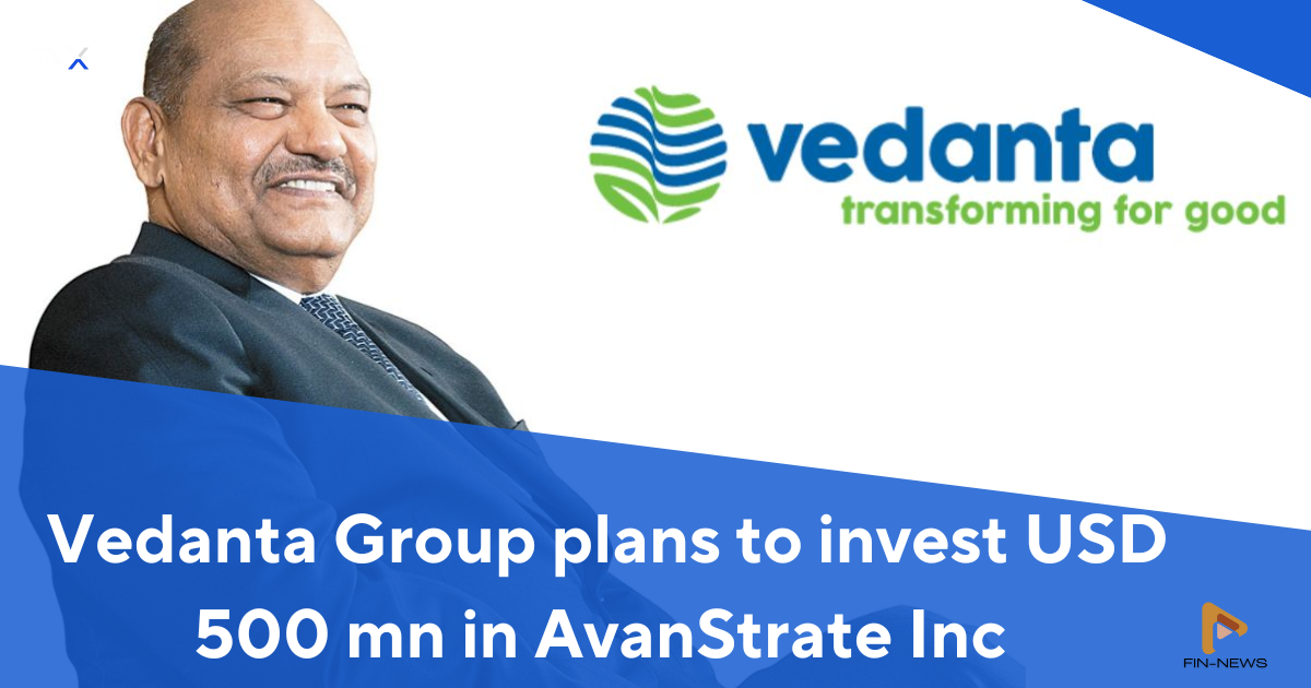 Vedanta Group plans to invest USD 500 mn in AvanStrate Inc